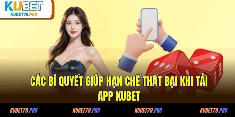 Tải App KUBET - Cập Nhật Các Bước Nhanh Chóng Trong 3 Phút 4 Các bí quyết giúp hạn chế thất bại khi tải app KUBET