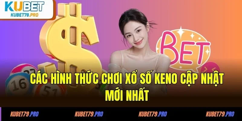 Xổ Số Keno - Cùng Quay Tích Tắc, Nắm Thắng Chắc 100% 3 Các hình thức chơi xổ số Keno cập nhật mới nhất