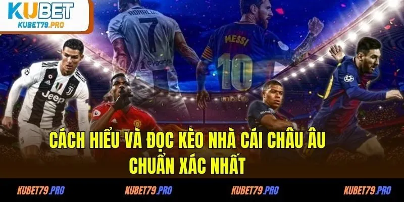 Kèo Nhà Cái Châu Âu - Lựa Chọn Tối Ưu Cho Trong Bóng Đá 3 Cách hiểu và đọc kèo nhà cái châu Âu chuẩn xác nhất