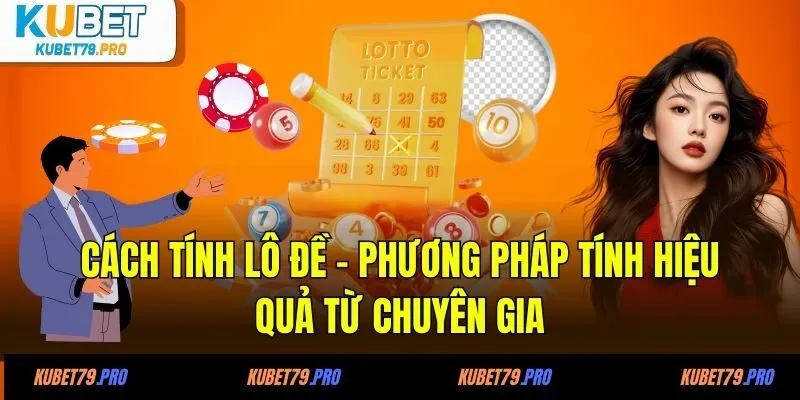 Cách Tính Lô Đề - Phương Pháp Tính Hiệu Quả Từ Chuyên Gia