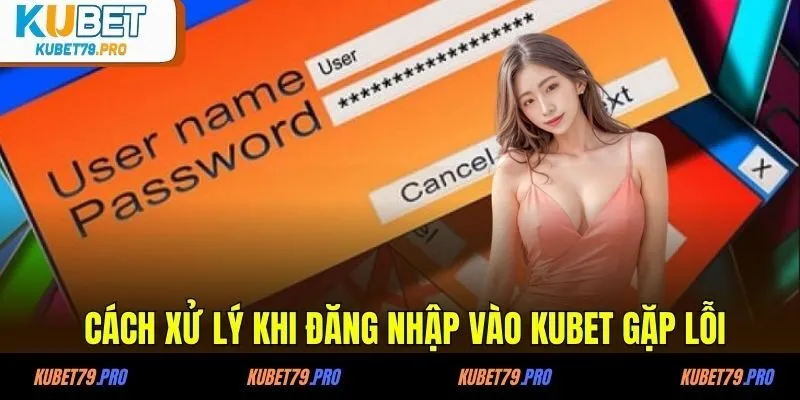 Đăng Nhập KUBET - Tham Gia Thiên Đường Giải Trí Top Đầu 4 Cách xử lý khi đăng nhập vào KUBET gặp lỗi