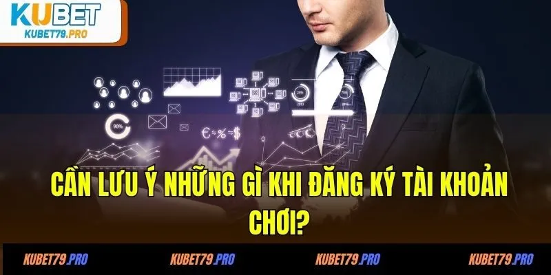 Đăng Ký KUBET - Chia Sẻ Thông Tin Hữu Ích Từ A Đến Z 4 Cần lưu ý những gì khi đăng ký tài khoản chơi?