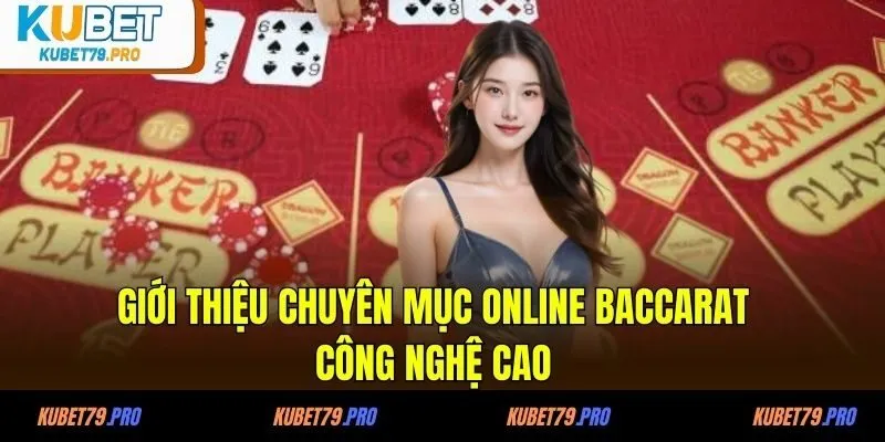 Online Baccarat KUBET - Trải Nghiệm Đẳng Cấp Cho Hội Viên 2 Giới thiệu chuyên mục online baccarat công nghệ cao