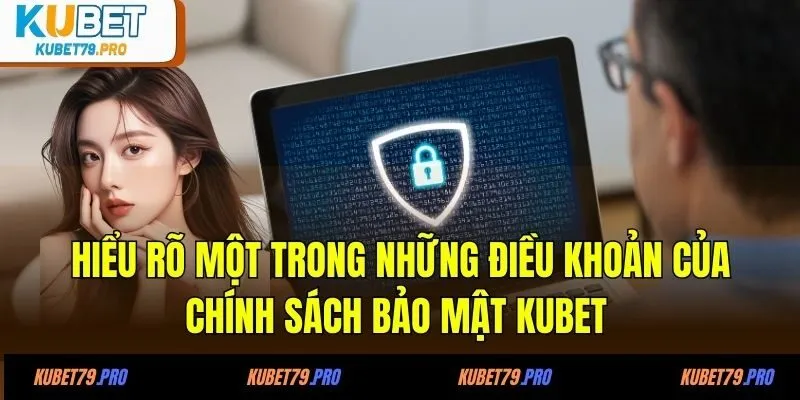 Chính Sách Bảo Mật KUBET - Yên Tâm Cá Cược, Giải Trí Cực Vui 2 Hiểu rõ một trong những điều khoản của chính sách bảo mật KUBET