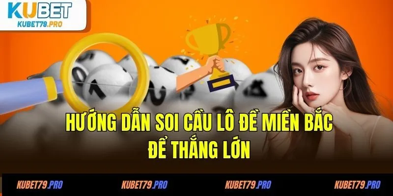 Hướng dẫn soi cầu lô đề miền Bắc để thắng lớn