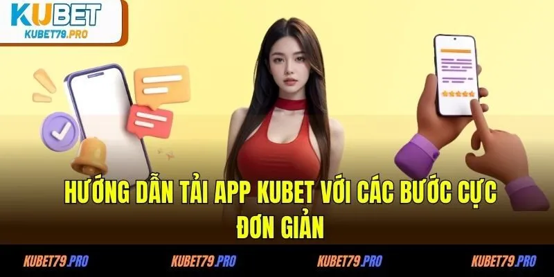 Tải App KUBET - Cập Nhật Các Bước Nhanh Chóng Trong 3 Phút 2 Hướng dẫn tải app KUBET với các bước cực đơn giản