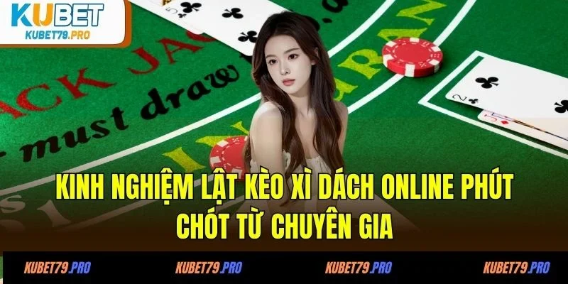 Xì Dách Online - Lật Bài Cao Tay, Lật Kèo Thắng Lớn 4 Kinh nghiệm lật kèo xì dách online phút chót từ chuyên gia