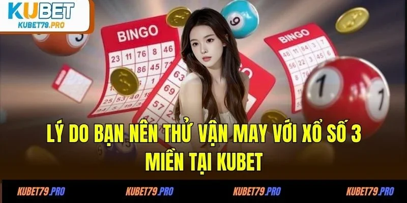 Xổ Số 3 Miền - Khám Phá Vận May Của Bạn Cùng KUBET 4 Lý do bạn nên thử vận may với xổ số 3 miền tại KUBET