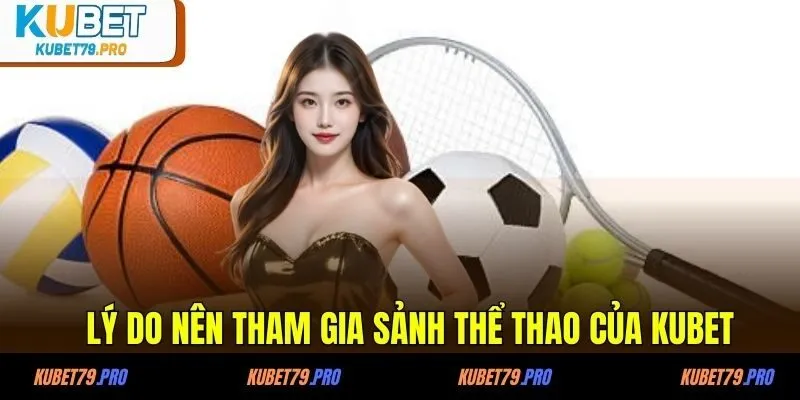 Lý do nên tham gia sảnh game thể thao KUBET