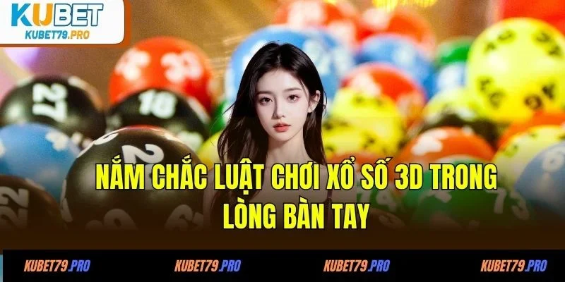 Xổ Số 3D - Một Bước Đổi Đời Từ Vòng Quay Định Mệnh 3 Nắm chắc luật chơi xổ số 3D trong lòng bàn tay