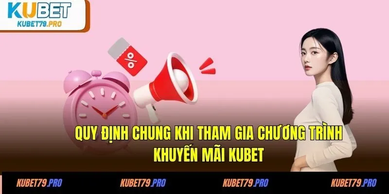 Khuyến Mãi KUBET 1 Quy định chung khi tham gia chương trình khuyến mãi KUBET