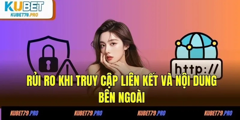 Miễn Trừ Trách Nhiệm KUBET 2 Rủi ro khi truy cập liên kết và nội dung bên ngoài