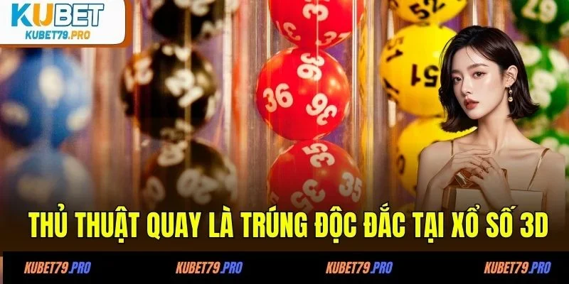 Xổ Số 3D - Một Bước Đổi Đời Từ Vòng Quay Định Mệnh 4 Thủ thuật quay là trúng độc đắc tại xổ số 3D