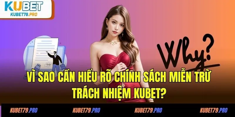 Miễn Trừ Trách Nhiệm KUBET 3 Vì sao cần hiểu rõ chính sách miễn trừ trách nhiệm KUBET?