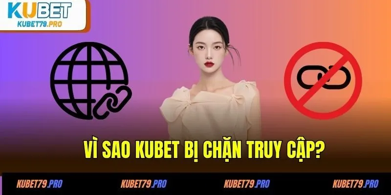 Cách Vào KUBET Khi Bị Chặn Trong 1 Phút Mới Nhất 2025 2 Vì sao KUBET bị chặn truy cập?