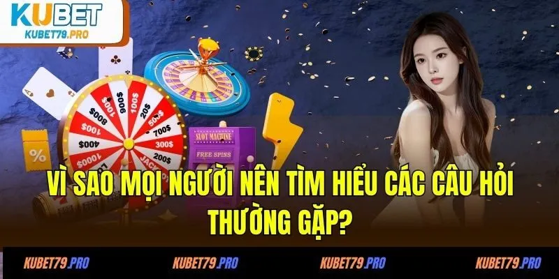 Các Câu Hỏi Thường Gặp 1 Vì sao mọi người nên tìm hiểu các câu hỏi thường gặp?