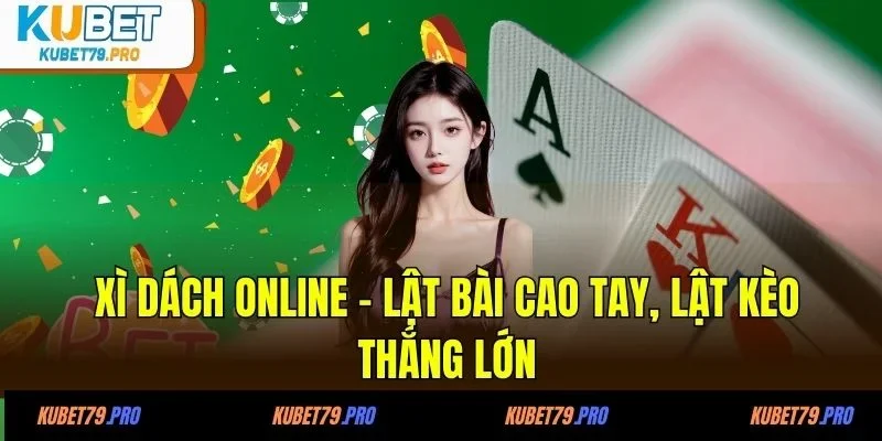 Xì dách online - Lật bài cao tay, lật kèo thắng lớn